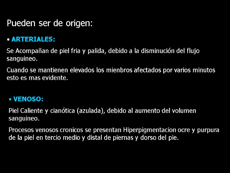 ARTERIALES: Se Acompañan de piel fria y palida, debido a la disminución del flujo